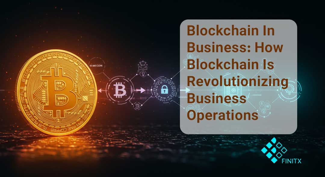 Blockchain In Business: How Blockchain Is Revolutionizing Business Operations